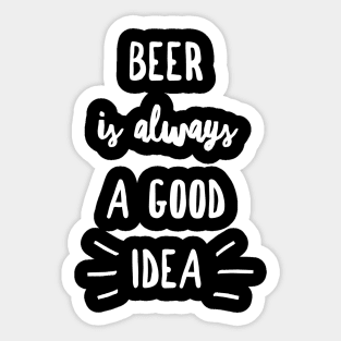 Beer is always a good idea Sticker